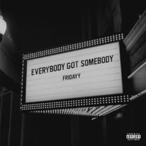 Everybody Got Somebody by Fridayy