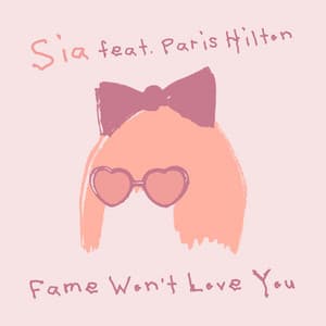Fame Won’t Love You (feat. Paris Hilton) by Sia, Paris Hilton