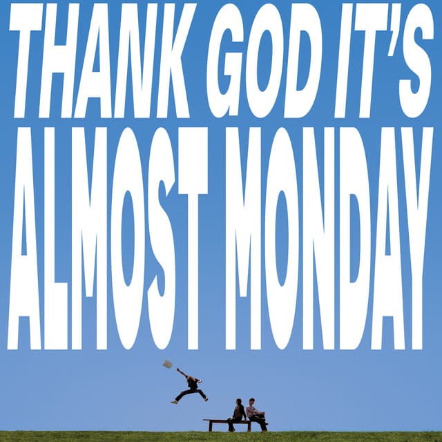 THANK GOD IT'S ALMOST MONDAY by almost monday