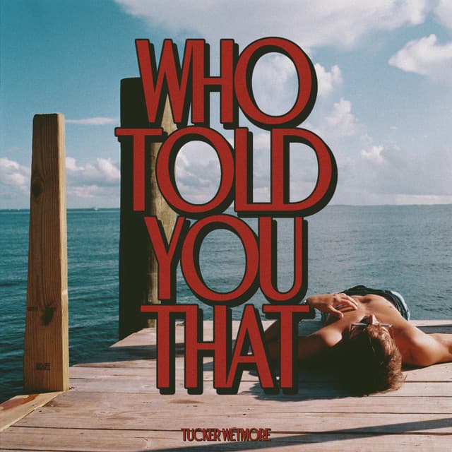Who Told You That by Tucker Wetmore