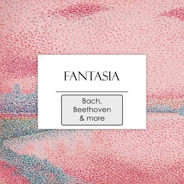 "'Fantasia: Works by Bach, Beethoven & more" by Wolfgang Amadeus Mozart, Johann Sebastian Bach, Felix Mendelssohn, George Frideric Handel, Franz Schubert, Ludwig van Beethoven, Pyotr Ilyich Tchaikovsky, Frédéric Chopin, Claude Debussy, Edvard Grieg