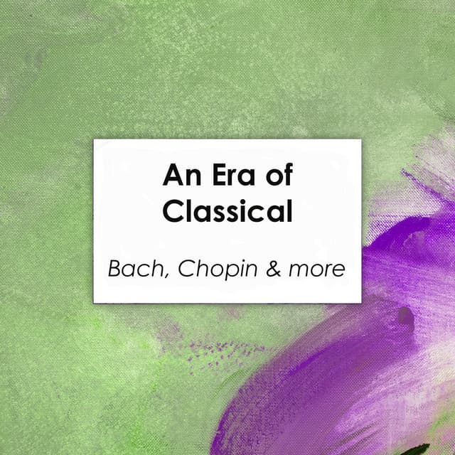 "'An Era of Classical: Bach, Chopin & more" by Johann Sebastian Bach, Antonio Vivaldi, George Frideric Handel, Wolfgang Amadeus Mozart, Frédéric Chopin, Ludwig van Beethoven, Robert Schumann, Pyotr Ilyich Tchaikovsky, Claude Debussy, Johannes Brahms