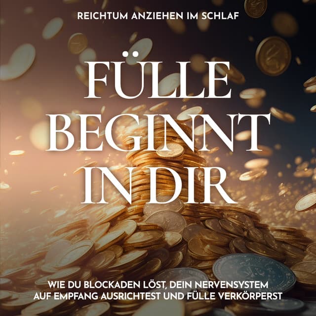 Reichtum anziehen im Schlaf - Fülle beginnt in dir (Wie du Blockaden löst, dein Nervensystem auf Empfang ausrichtest und Fülle verkörperst) by Raphael Kempermann