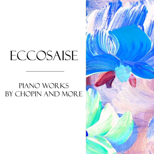 "Eccosaise": Piano Works by Chopin & More by Pyotr Ilyich Tchaikovsky, Frédéric Chopin, Ludwig van Beethoven, Wolfgang Amadeus Mozart, Johann Sebastian Bach, Gabriel Fauré, Robert Schumann, Sergei Rachmaninoff