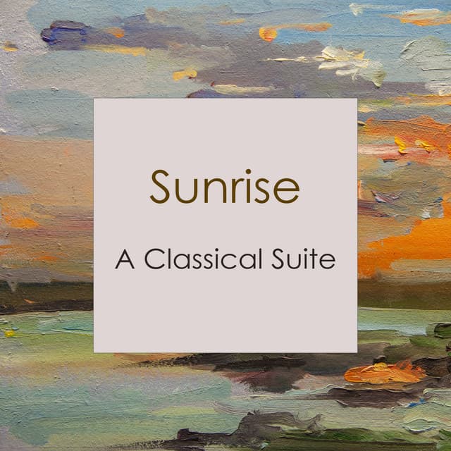 "'Sunrise: A Classical Suite" by Johann Sebastian Bach, Wolfgang Amadeus Mozart, Antonio Vivaldi, Frédéric Chopin, George Frideric Handel, Claude Debussy, Pyotr Ilyich Tchaikovsky, Maurice Ravel, Felix Mendelssohn, Erik Satie