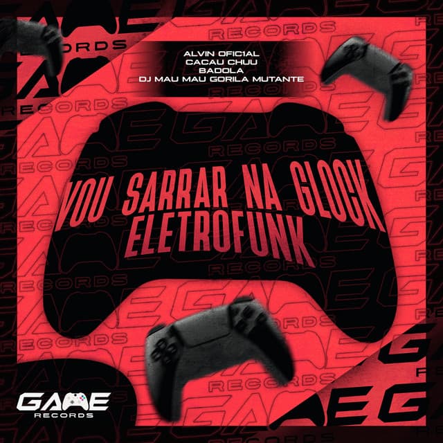 Vou Sarrar Na Glock by CACAU CHUU, Alvin Ofic1al, Badola, DJ MAU MAU GORILA MUTANTE