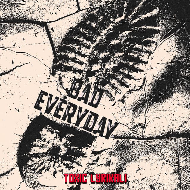 Bad Everyday by Toxic Lyrikali