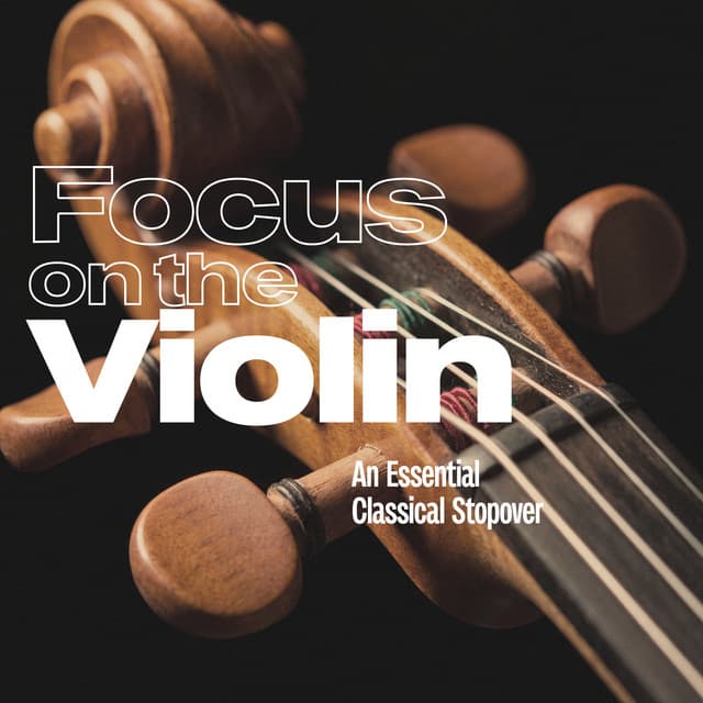 Focus on the Violin - An Essential Classical Stopover by Wolfgang Amadeus Mozart, Frédéric Chopin, Johann Sebastian Bach, Ludwig van Beethoven, Claude Debussy, Alexander Glazunov, Antonio Bazzini, Antonio Vivaldi, Antonín Dvořák, Aram Khachaturian