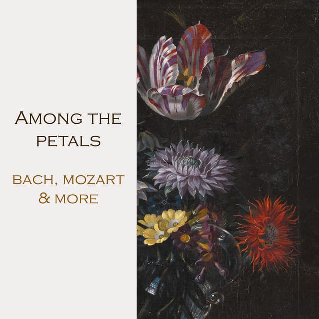 "'Among the petals: Bach, Mozart & more" by Johann Sebastian Bach, Frédéric Chopin, George Frideric Handel, Wolfgang Amadeus Mozart, Antonio Vivaldi, Ludwig van Beethoven, Henry Purcell, Franz Schubert, Claude Debussy, Maurice Ravel