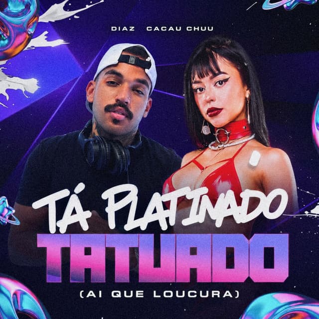Tá Platinado Tatuado (Ai Que Loucura) by CACAU CHUU, Diaz