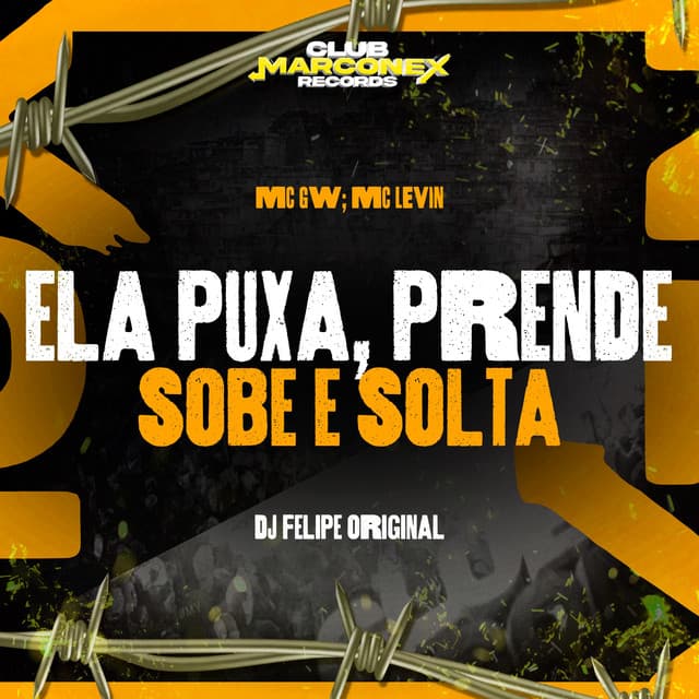 Ela Puxa, Prende Sobe e Solta by Mc Gw, MC Levin, DJ Felipe Original, Club Marconex Records