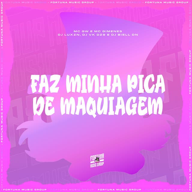 Faz Minha Pica de Maquiagem by Mc Gw, Mc Gimenes, DJ LUXZN, DJ BIELL DN
