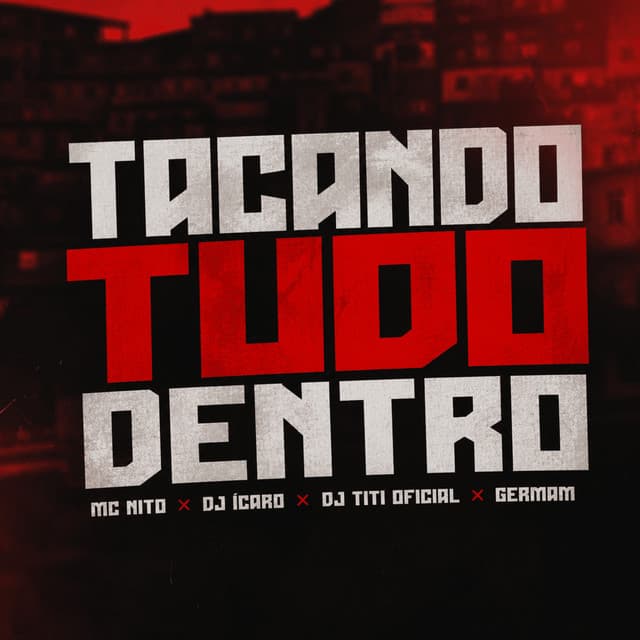 Tacando Tudo Dentro by MC Nito, DJ TITÍ OFICIAL, DJ Ícaro, Germam
